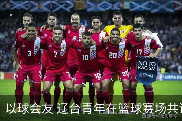 以球会友 辽台青年在篮球赛场共话青春