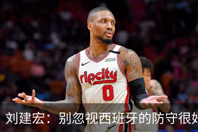 刘建宏：别忽视西班牙的防守很好，预计斯卡洛尼会沿用踢英格兰的战术