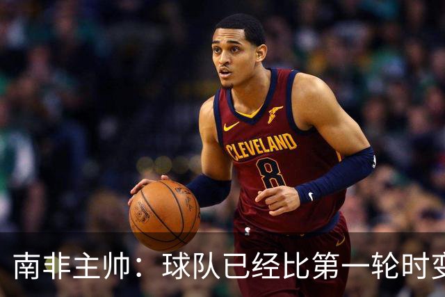 南非主帅：球队已经比第一轮时变得更好更自信，明天想书写历史
