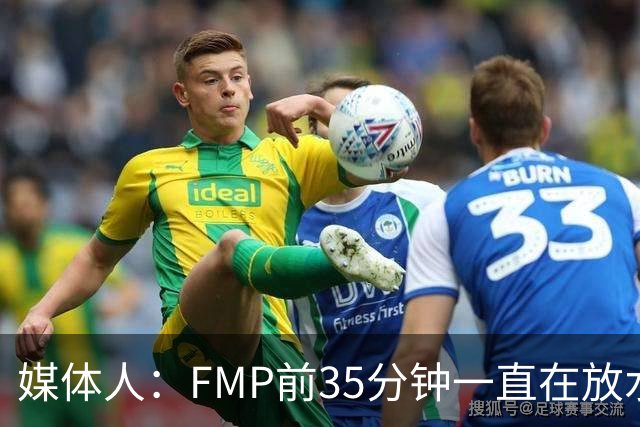 媒体人：FMP前35分钟一直在放水 短训营真正能打世预赛的人不多