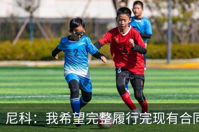 尼科：我希望完整履行完现有合同，与毕尔巴鄂续约一辈子都没问题