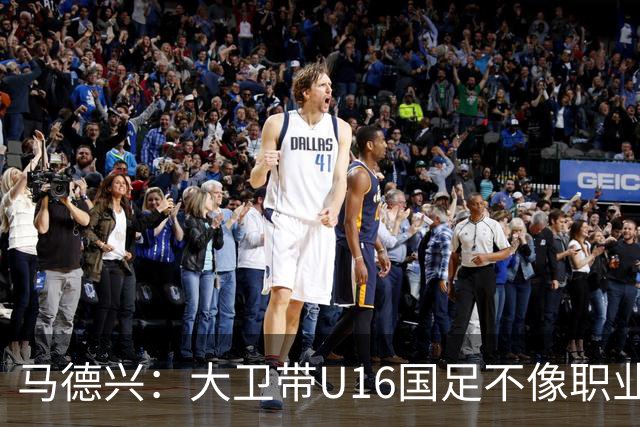 马德兴：大卫带U16国足不像职业教练，集训像队员们难得的假期