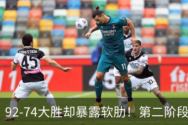 92-74大胜却暴露软肋！第二阶段中国男篮应清洗、增加哪些球员？