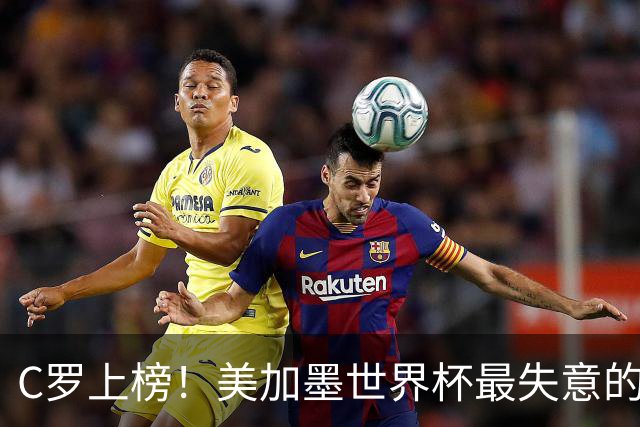 C罗上榜！美加墨世界杯最失意的23人出炉，内马尔也在列